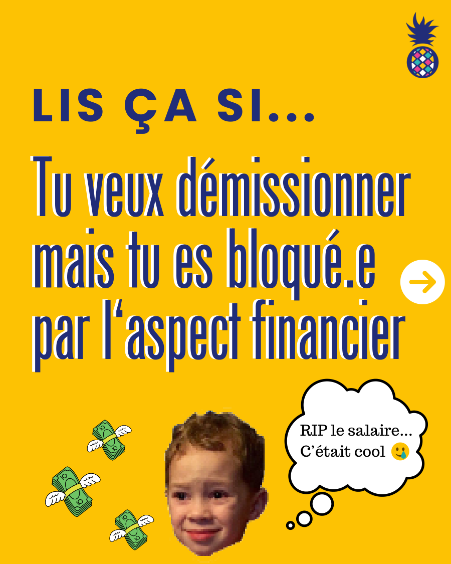 Tu veux démissionner mais tu es bloqué par l’aspect financier ?